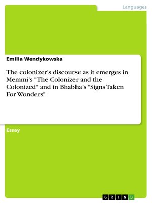 cover image of The colonizer's discourse  as it emerges in Memmi's "The Colonizer and the Colonized" and in Bhabha's "Signs Taken For Wonders"